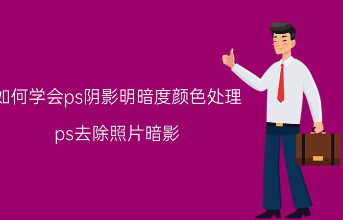 如何学会ps阴影明暗度颜色处理 ps去除照片暗影？